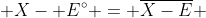  X- E^{\circ} = \overline{X-E} 