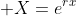  X=e^{rx}