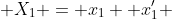  X_{1} = x_{1}+ x_{1}' 