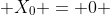  X_0 = 0 