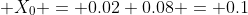  X_0 = 0.02+0.08 = 0.1