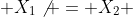  X_1\not = X_2 
