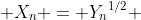  X_n = {Y_n}^{1/2} 