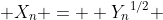  X_n =  {Y_n}^{1/2} 