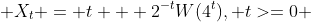  X_t = t + 2^{-t}W(4^t), t>=0 