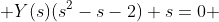  Y(s)(s^{2}-s-2)+s=0 