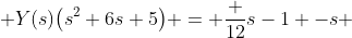  Y(s)\big(s^{2}+6s+5\big) = \frac {12}{s-1} -s 