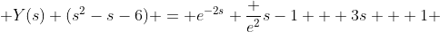  Y(s) (s^{2}-s-6) = e^{-2s} \frac {e^{2}}{s-1} + 3s + 1 
