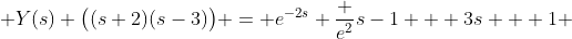  Y(s) \big((s+2)(s-3)\big) = e^{-2s} \frac {e^{2}}{s-1} + 3s + 1 