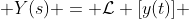  Y(s) = \mathcal{L} [y(t)] 