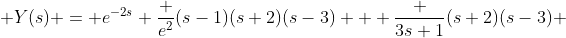  Y(s) = e^{-2s} \frac {e^{2}}{(s-1)(s+2)(s-3)} + \frac {3s+1}{(s+2)(s-3)} 