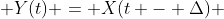  Y(t) = X(t - \Delta) 