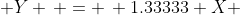  Y \, = \, 1.33333 X 