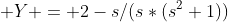  Y = 2-s/(s*(s^2+1))