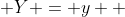  Y = y  
