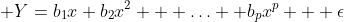  Y=b_1x+b_2x^2 + \ldots +b_px^p + \epsilon