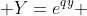  Y=e^{qy} 
