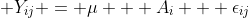 Y_{ij} = \mu + A_i + \epsilon_{ij}