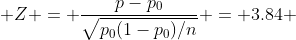  Z = \frac{p-p_0}{\sqrt{p_0(1-p_0)/n}} = 3.84 