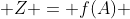  Z = f(A) 