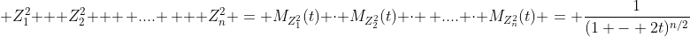  Z_{1}^2 + Z_{2}^2 + \, .... \, + Z_{n}^2 = M_{Z_{1}^2}(t) \cdot M_{Z_{2}^2}(t) \cdot \, .... \cdot M_{Z_{n}^2}(t) = \frac{1}{(1 - 2t)^{n/2}}
