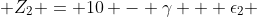  Z_2 = 10 - \gamma + \epsilon_2 