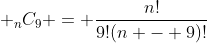  _nC_9 = \frac{n!}{9!(n - 9)!}