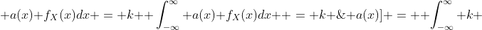 E[k \; a(x)] = \displaystyle \int_{-\infty}^{\infty} k \; a(x) f_{X}(x)dx = k \displaystyle \int_{-\infty}^{\infty} a(x) f_{X}(x)dx  = k \; E[a(x)]