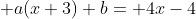  a(x+3)+b= 4x-4