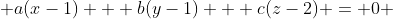  a(x-1) + b(y-1) + c(z-2) = 0 