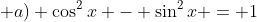  a) \cos^2x - \sin^2x = 1
