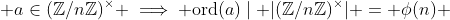  a\in(\mathbb{Z}/n\mathbb{Z})^\times \implies \text{ord}(a)\mid |(\mathbb{Z}/n\mathbb{Z})^\times| = \phi(n) 