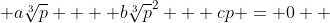  a\sqrt[3]{p}  + b\sqrt[3]{p}^2 + cp = 0  