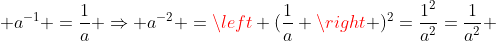  a^{-1} =\frac{1}{a} \Rightarrow a^{-2} =\left (\frac{1}{a} \right )^2=\frac{1^2}{a^2}=\frac{1}{a^2} 