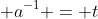  a^{-1} = t