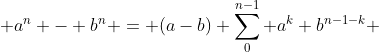  a^{n} - b^{n} = (a-b) \sum_{0}^{n-1} a^{k} b^{n-1-k} 