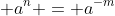  a^{n} = a^{-m}