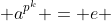  a^{p^k} = e 