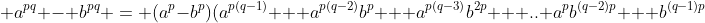  a^{pq} - b^{pq} = (a^p-b^p)(a^{p(q-1)} + a^{p(q-2)}b^p + a^{p(q-3)}b^{2p} + ..+a^pb^{(q-2)p} + b^{(q-1)p}