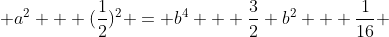 a^2 + (\frac{1}{2})^2 = b^4 + \frac{3}{2} b^2 + \frac{1}{16} 