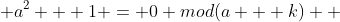  a^2 + 1 = 0 mod(a + k)  ~\implies k^2+ 1 = 0 mod(a+k) 