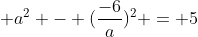  a^2 - (\frac{-6}{a})^2 = 5