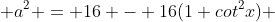  a^2 = 16 - 16(1+cot^{2}x) 