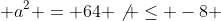  a^2 = 64 \not \leq -8 