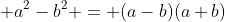  a^2-b^2 = (a-b)(a+b)