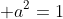  a^2=1