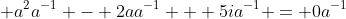  a^2a^{-1} - 2aa^{-1} + 5ia^{-1} = 0a^{-1}