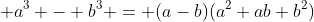  a^3 - b^3 = (a-b)(a^2+ab+b^2)