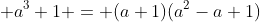  a^3+1 = (a+1)(a^2-a+1)