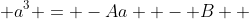  a^3 = -Aa  - B  